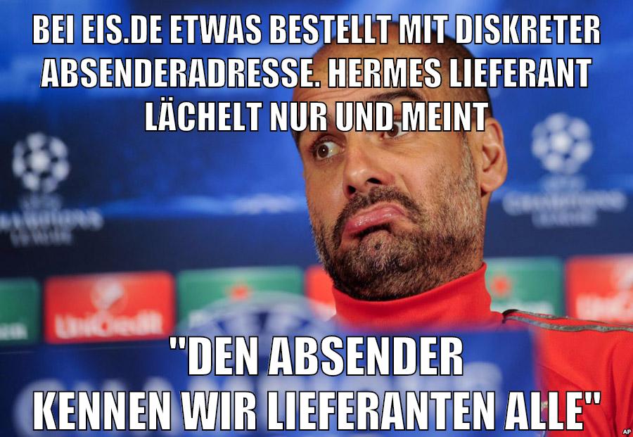bei eis.de etwas bestellt mit diskreter absenderadresse. hermes lieferant lächelt nur und meint "den absender kennen wir lieferanten alle"