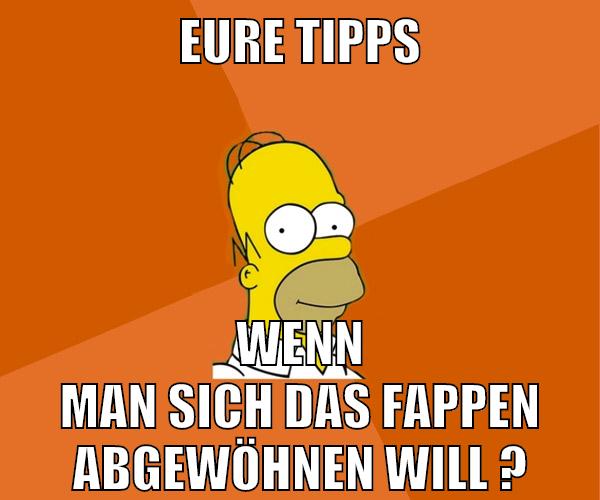 eure tipps wenn man sich das fappen abgewöhnen will ?
