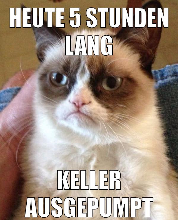 Heute 5 Stunden lang Keller ausgepumpt