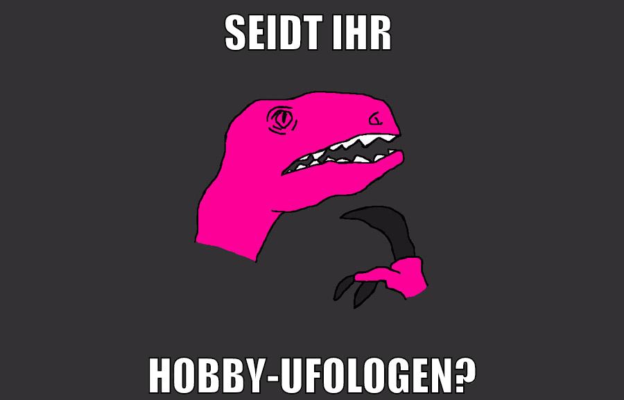 SEIDT IHR HOBBY-UFOLOGEN?