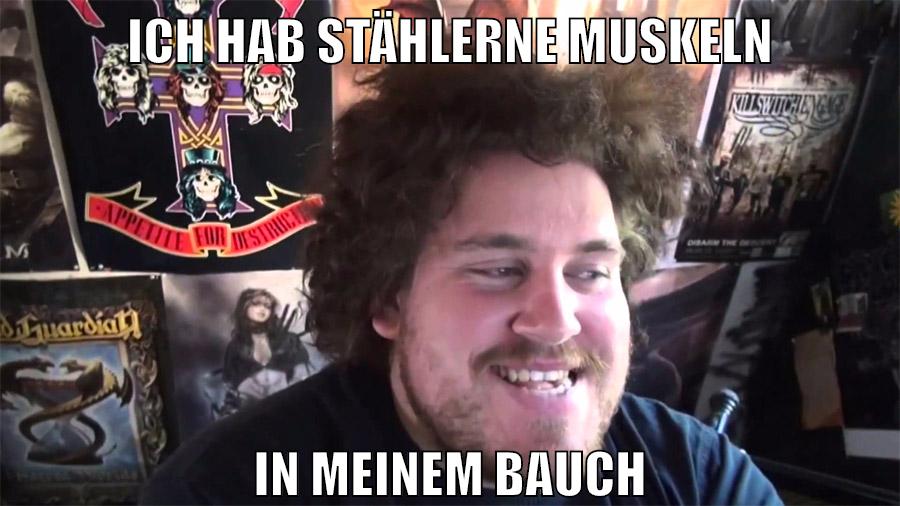 ich hab stählerne muskeln in meinem bauch