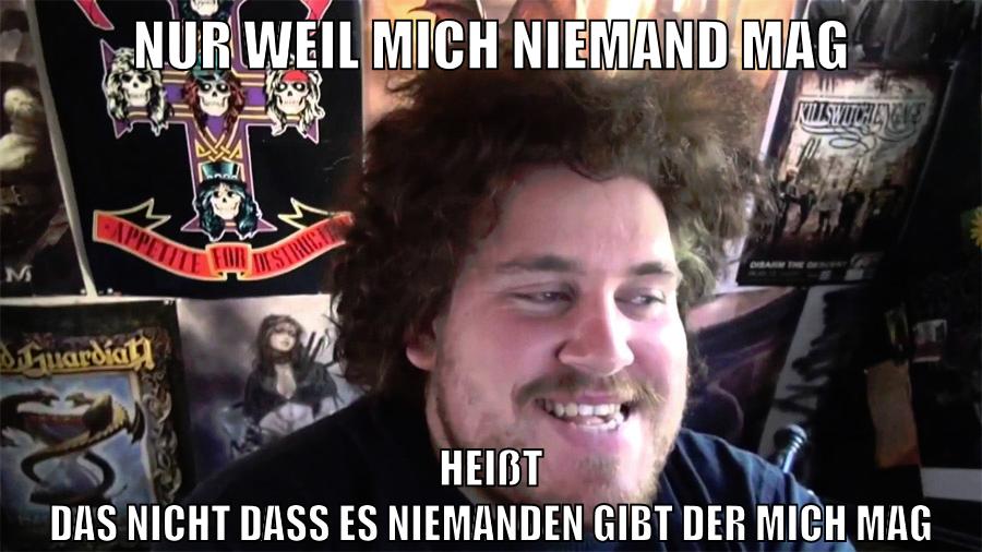 nur weil mich niemand mag heißt das nicht dass es niemanden gibt der mich mag