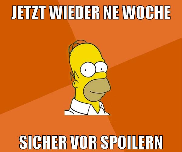 jetzt wieder ne woche sicher vor spoilern