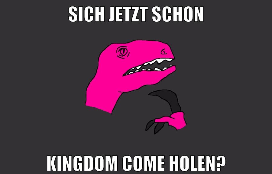 sich jetzt schon kingdom come holen?