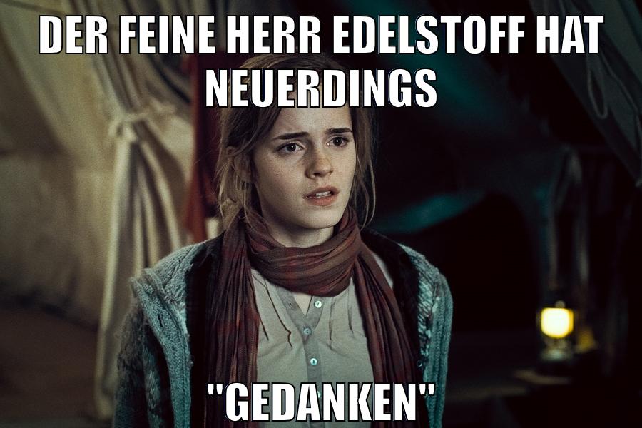 der feine herr edelstoff hat neuerdings "gedanken"