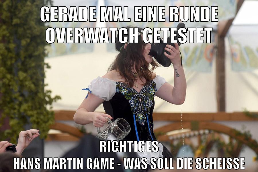 gerade mal eine runde overwatch getestet richtiges hans martin game - was soll die scheisse