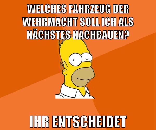 welches fahrzeug der wehrmacht soll ich als nächstes nachbauen? ihr entscheidet