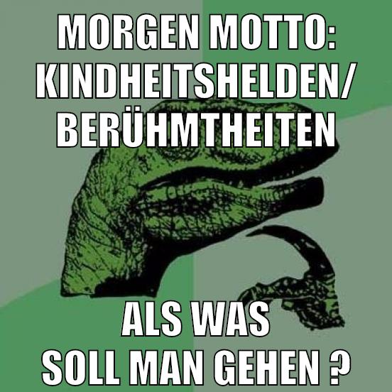 morgen motto: Kindheitshelden/ Berühmtheiten als was soll man gehen ?