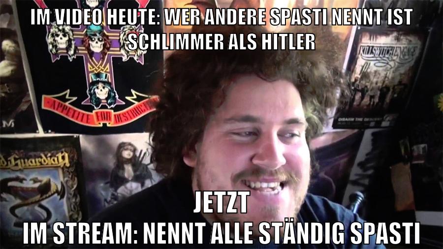 im video heute: wer andere spasti nennt ist schlimmer als hitler jetzt im stream: nennt alle ständig spasti