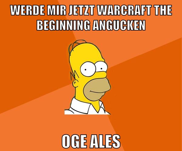 werde mir jetzt warcraft the beginning angucken oge ales
