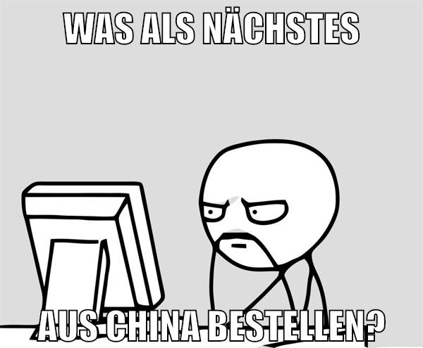 was als nächstes aus china bestellen?