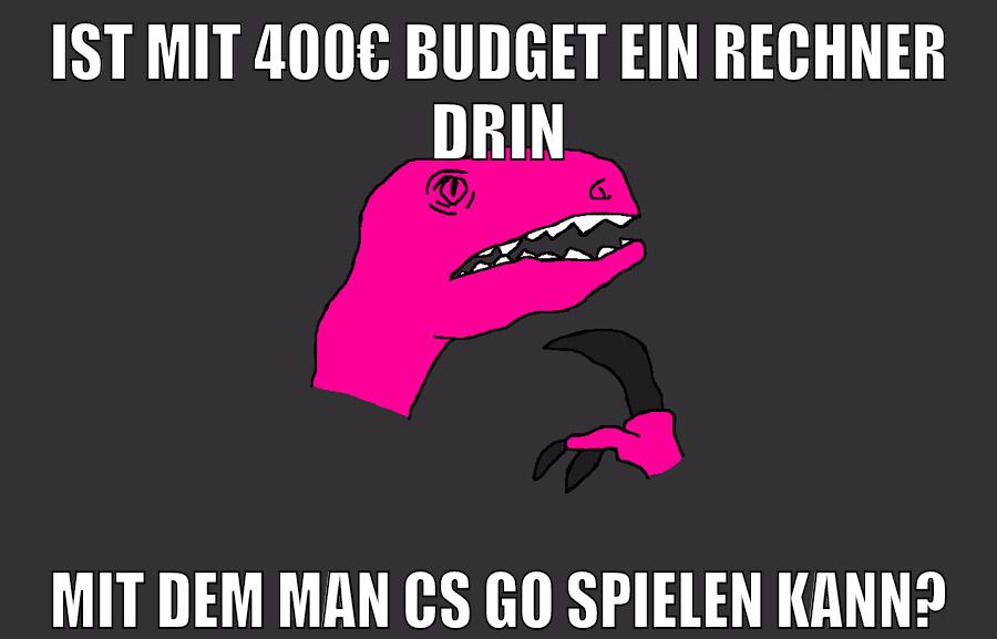 ist mit 400€ budget ein rechner drin mit dem man cs go spielen kann?