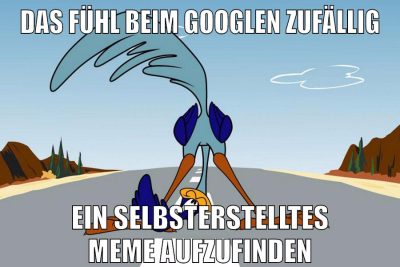 das fühl beim googlen zufällig ein selbsterstelltes meme aufzufinden