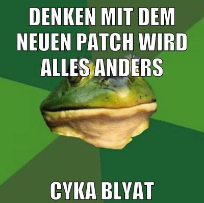 denken mit dem neuen patch wird alles anders cyka blyat