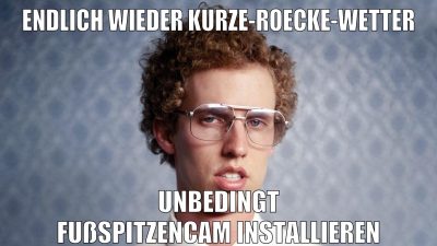 endlich wieder kurze-roecke-wetter unbedingt fußspitzencam installieren