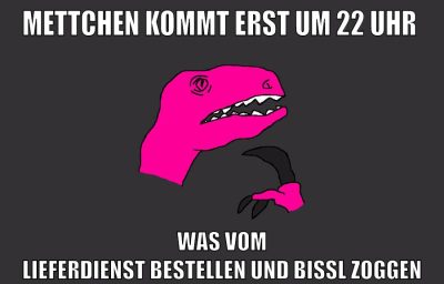 Mettchen kommt erst um 22 Uhr Was vom Lieferdienst bestellen und Bissl zoggen
