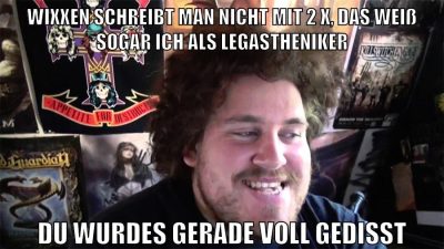 wixxen schreibt man nicht mit 2 x, das weiß sogar ich als legastheniker du wurdes gerade voll gedisst