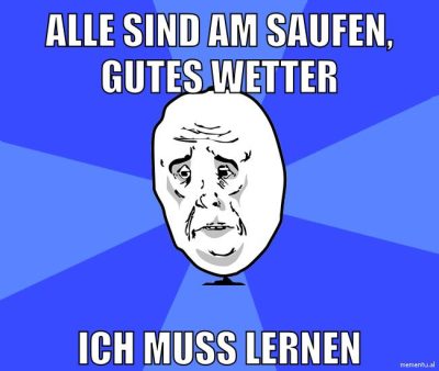 Alle sind am Saufen, Gutes Wetter Ich muss lernen