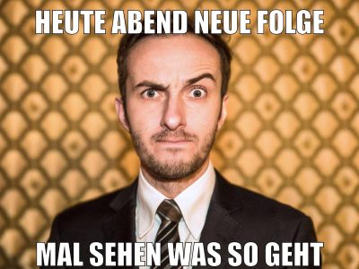heute abend neue folge mal sehen was so geht