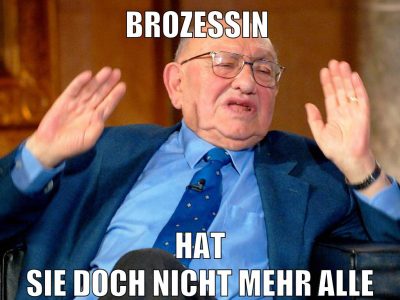 Brozessin hat sie doch nicht mehr alle
