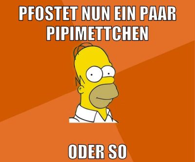 pfostet nun ein paar pipimettchen oder so