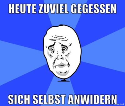 heute zuviel gegessen sich selbst anwidern