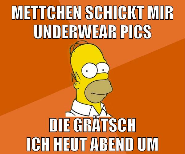 mettchen schickt mir underwear pics die grätsch ich heut abend um
