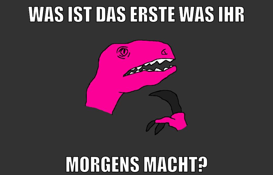 was ist das erste was ihr morgens macht?