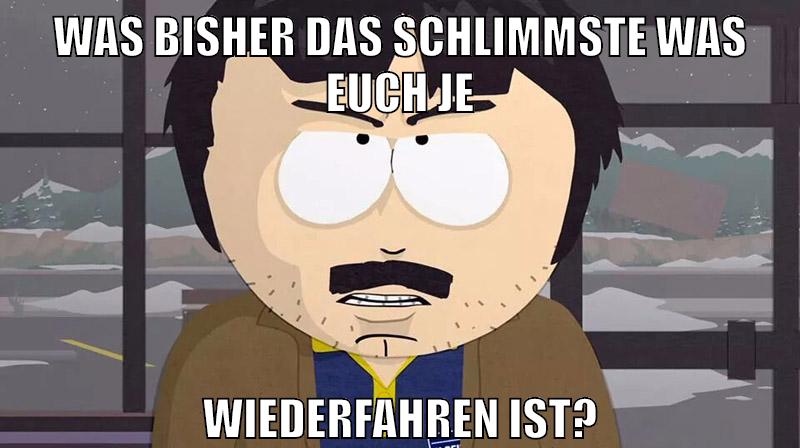 Was bisher das schlimmste was euch je wiederfahren ist?
