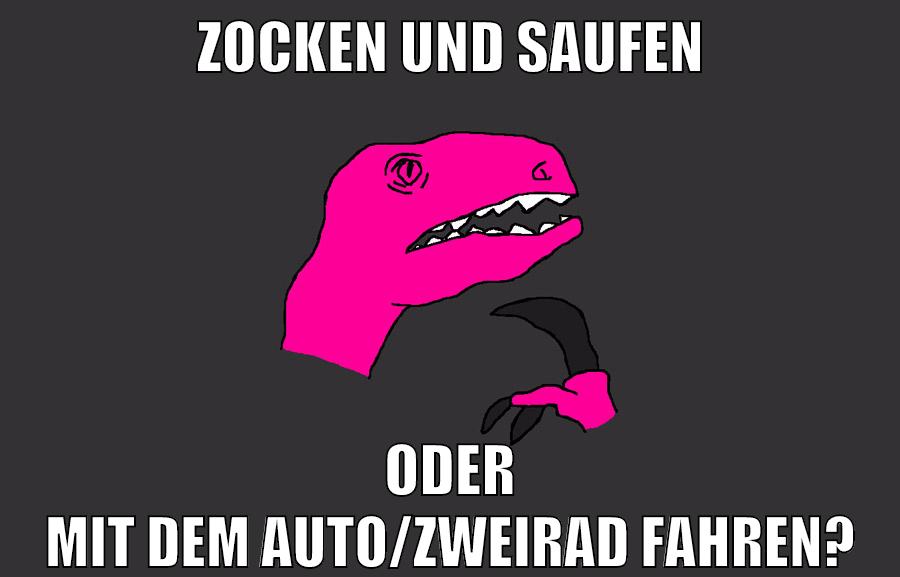Zocken und Saufen oder mit dem Auto/Zweirad fahren?