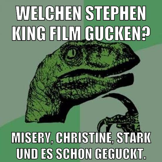 Welchen stephen king film gucken? Misery, christine, stark und Es schon geguckt.