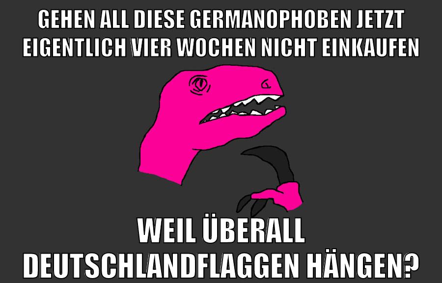 Gehen all diese germanophoben jetzt eigentlich vier wochen nicht einkaufen weil überall Deutschlandflaggen hängen?