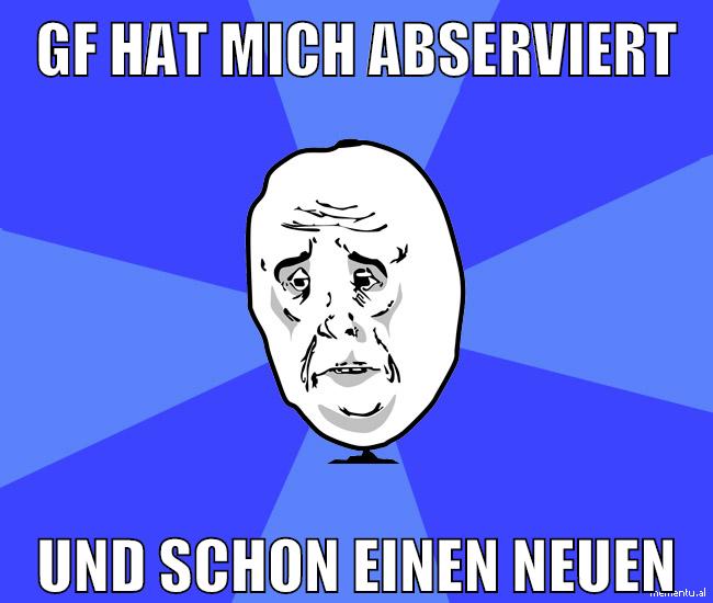 GF hat mich abserviert und schon einen neuen