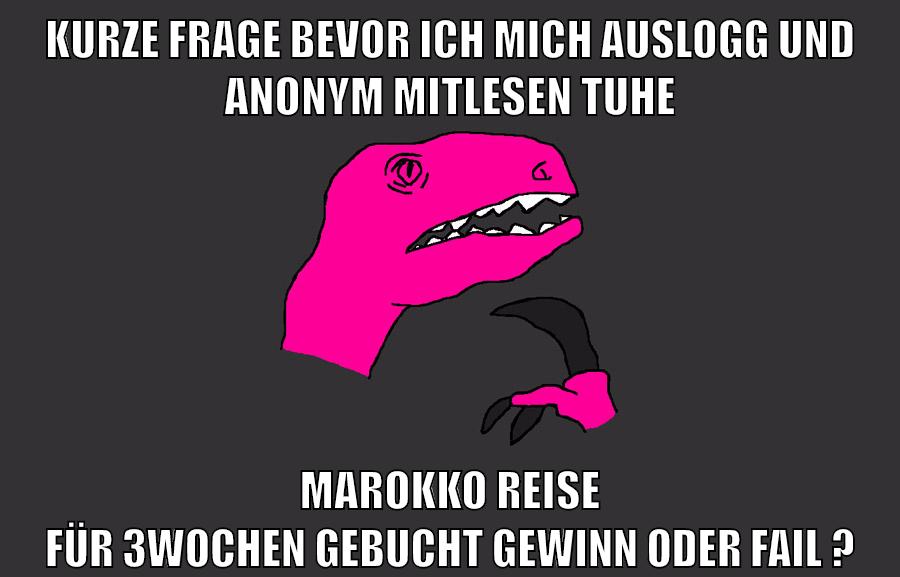 kurze frage bevor ich mich auslogg und anonym mitlesen tuhe marokko reise für 3wochen gebucht gewinn oder fail ?