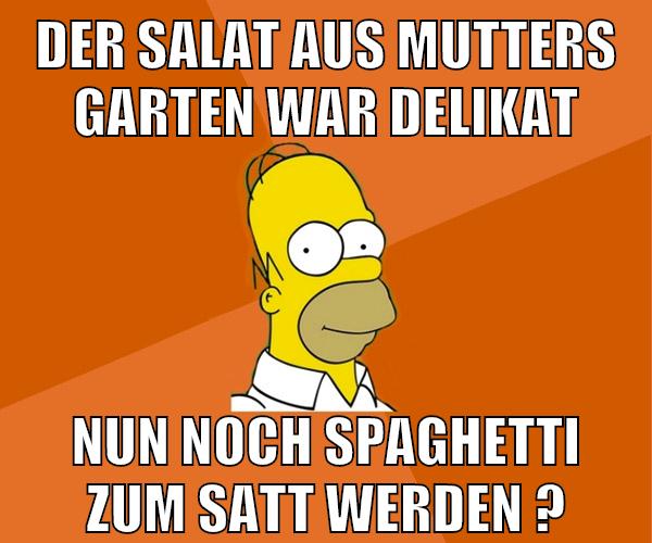 der salat aus mutters garten war delikat nun noch spaghetti zum satt werden ?