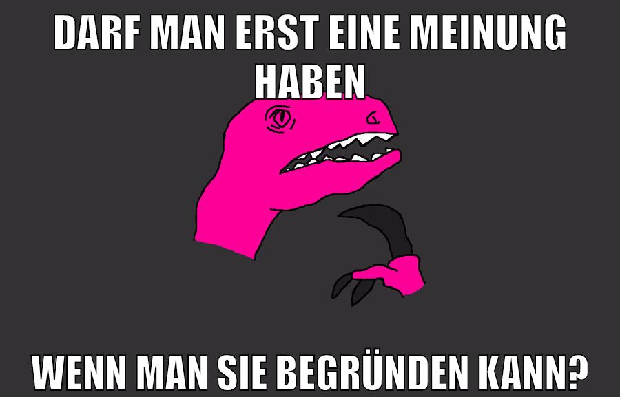 darf man erst eine meinung haben wenn man sie begründen kann?