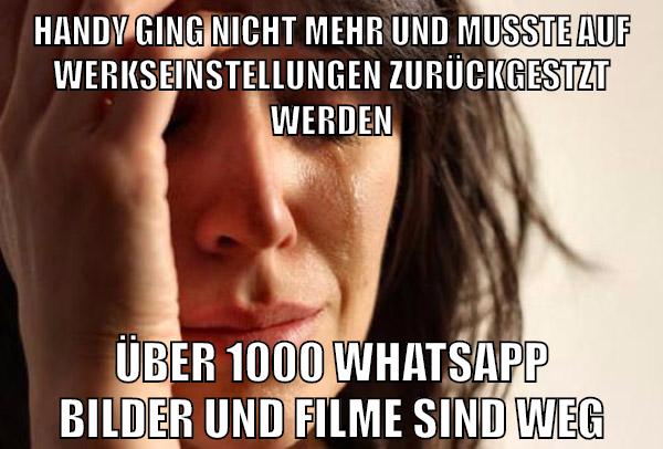 handy ging nicht mehr und musste auf werkseinstellungen zurückgestzt werden über 1000 whatsapp bilder und filme sind weg