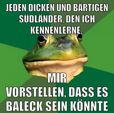 jeden dicken und bärtigen südländer, den ich kennenlerne, mir vorstellen, dass es baleck sein könnte