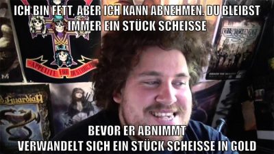 ich bin fett, aber ich kann abnehmen. du bleibst immer ein stück scheisse bevor er abnimmt verwandelt sich ein stück scheisse in gold