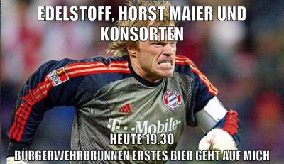 edelstoff, horst maier und konsorten heute 19.30 bürgerwehrbrunnen erstes bier geht auf mich