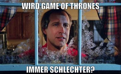 WIRD GAME OF THRONES IMMER SCHLECHTER?