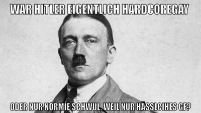 war hitler eigentlich hardcoregay oder nur normie schwul, weil nur hässlcihes GF?