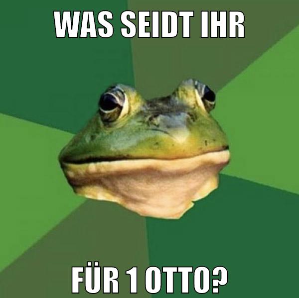 WAS SEIDT IHR FÜR 1 OTTO?