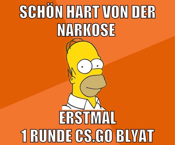 schön hart von der narkose erstmal 1 runde cs.go blyat