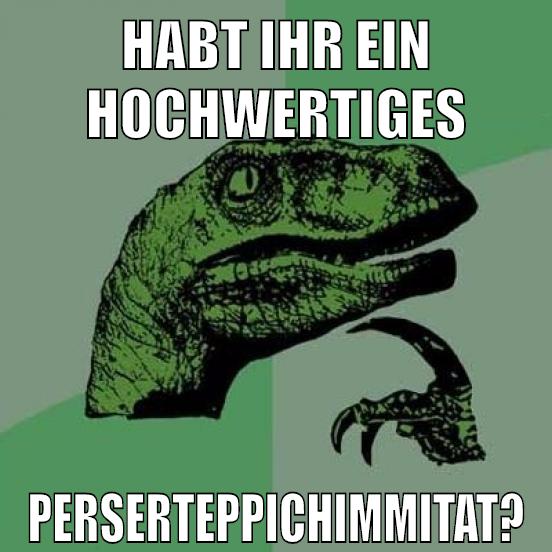 HABT IHR EIN HOCHWERTIGES PERSERTEPPICHIMMITAT?
