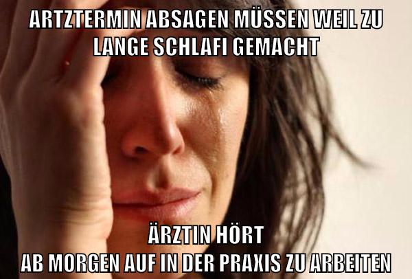 artztermin absagen müssen weil zu lange schlafi gemacht ärztin hört ab morgen auf in der praxis zu arbeiten