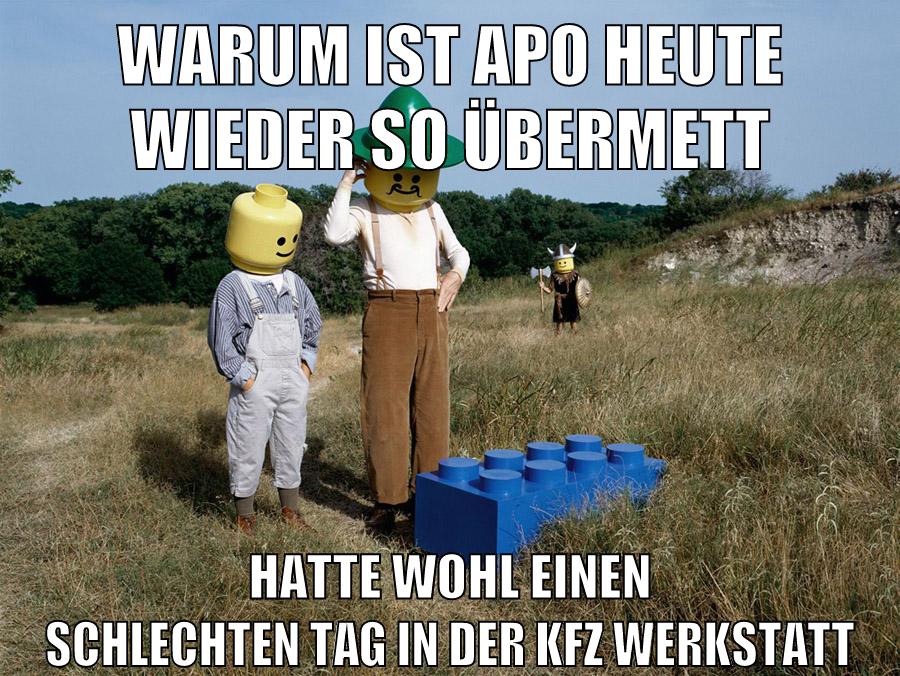 warum ist apo heute wieder so übermett hatte wohl einen schlechten tag in der kfz werkstatt