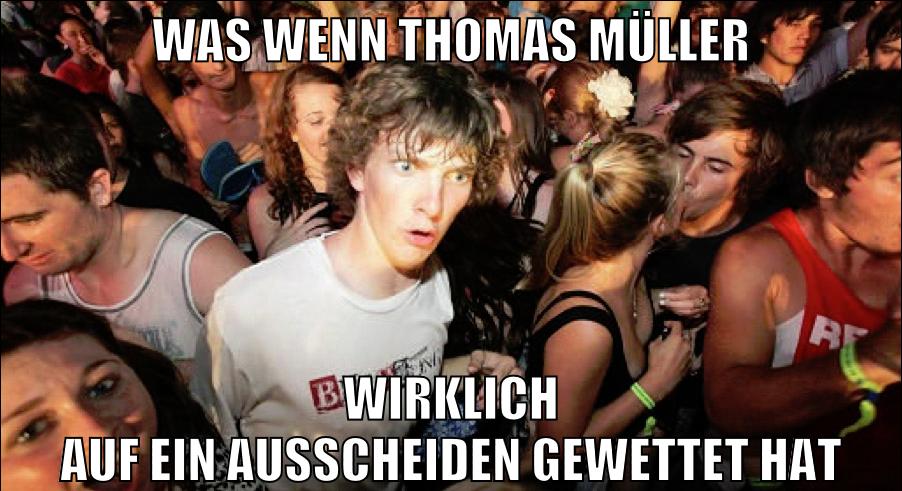 was wenn thomas müller wirklich auf ein ausscheiden gewettet hat
