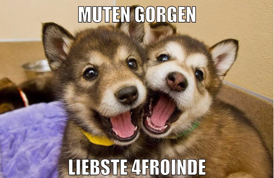 Muten Gorgen liebste 4froinde