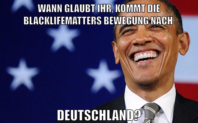 wann glaubt ihr, kommt die BlacklifeMatters Bewegung nach Deutschland?